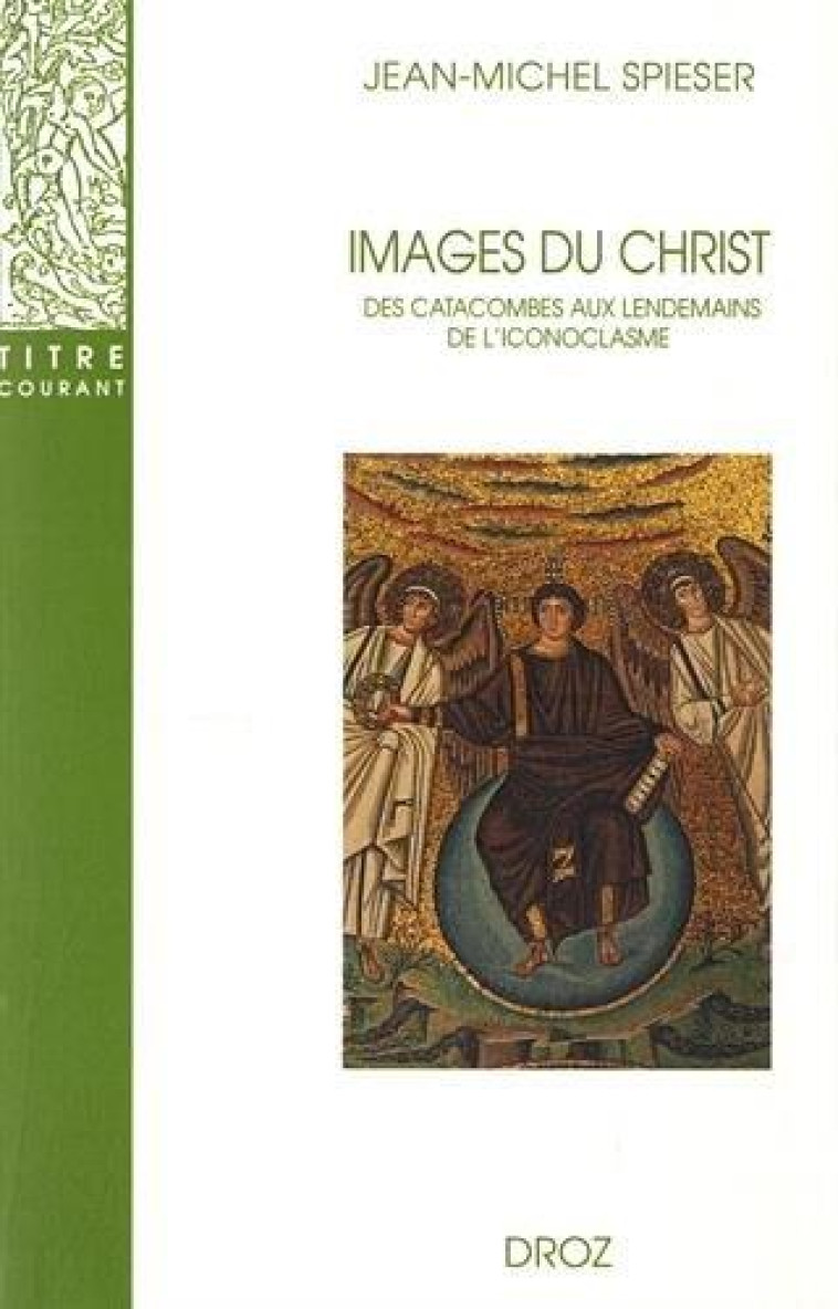 IMAGES DU CHRIST. DES CATACOMBES AUX LENDEMAINS DE L-ICONOCLASME - JEAN-MICHEL SPIESER - Droz