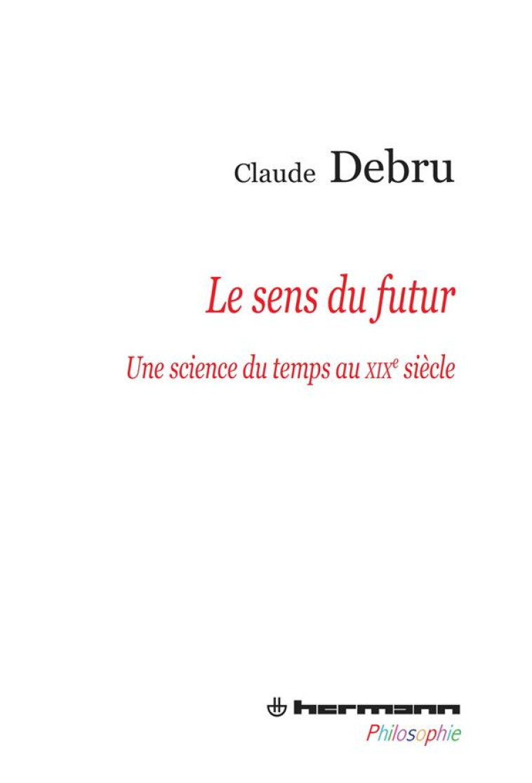 LE SENS DU FUTUR - UNE SCIENCE DU TEMPS AU XIXE SIECLE - DEBRU CLAUDE - HERMANN