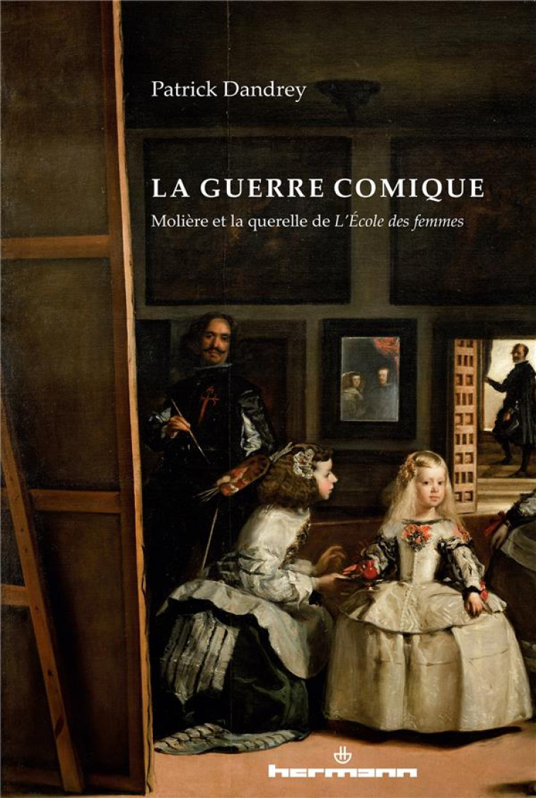 LA GUERRE COMIQUE - MOLIERE ET LA QUERELLE DE L-ECOLE DES FEMMES - DANDREY PATRICK - Hermann