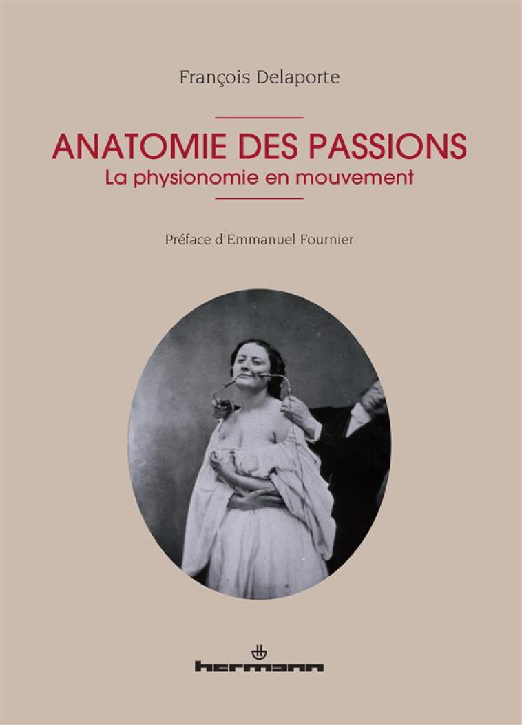 ANATOMIE DES PASSIONS - LA PHYSIONOMIE EN MOUVEMENT - DELAPORTE FRANCOIS - Hermann