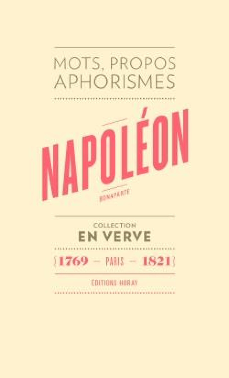 NAPOLEON BONAPARTE EN VERVE - MOTS, PROPOS, APHORIMES (1769 - PARIS - 1821) - BONAPARTE NAPOLEON - Horay