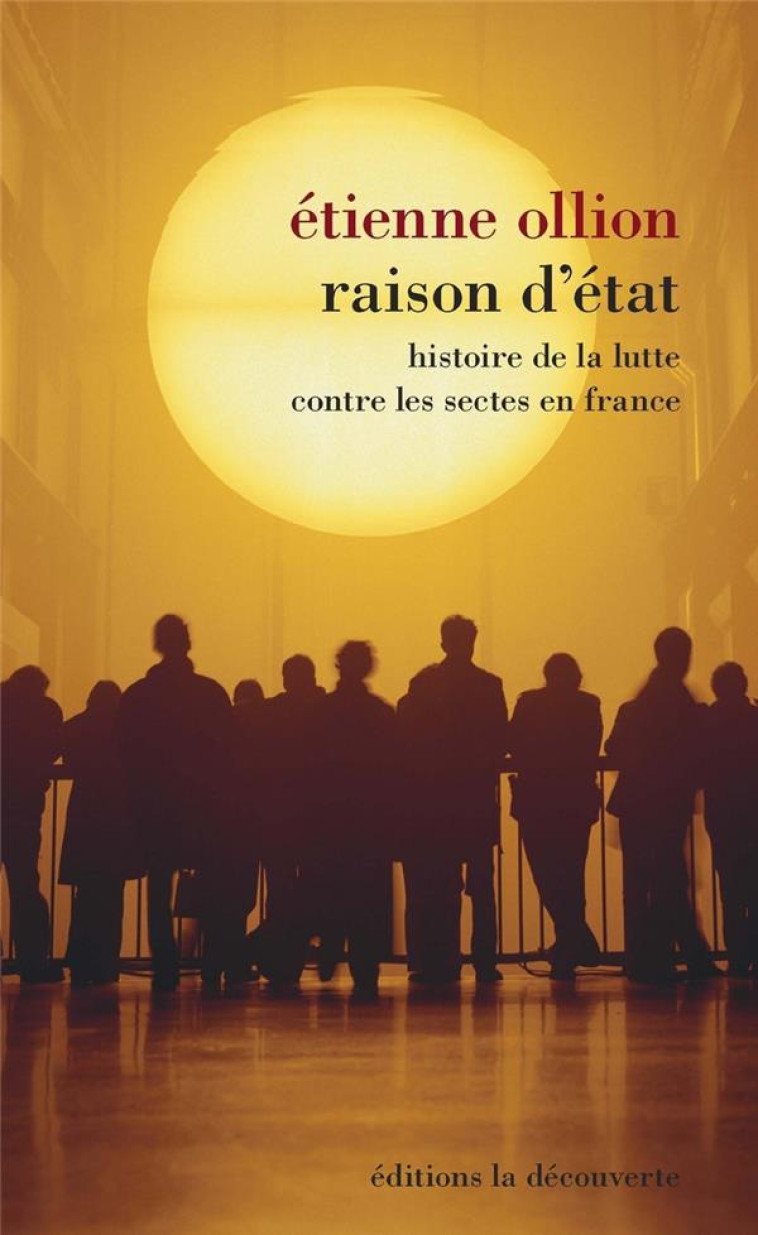 RAISON D-ETAT - HISTOIRE DE LA LUTTE CONTRE LES SECTES EN FRANCE - OLLION ETIENNE - La Découverte