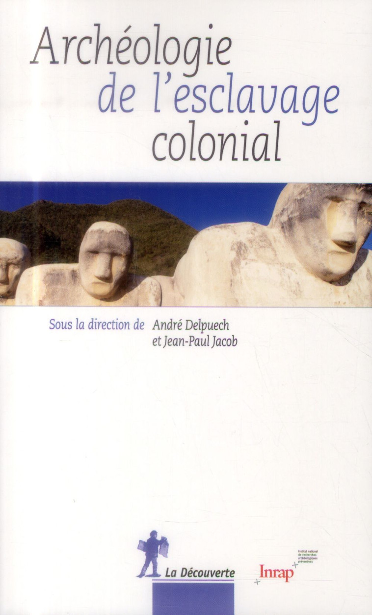 ARCHEOLOGIE DE L-ESCLAVAGE COLONIAL - JACOB/DELPUECH - La Découverte