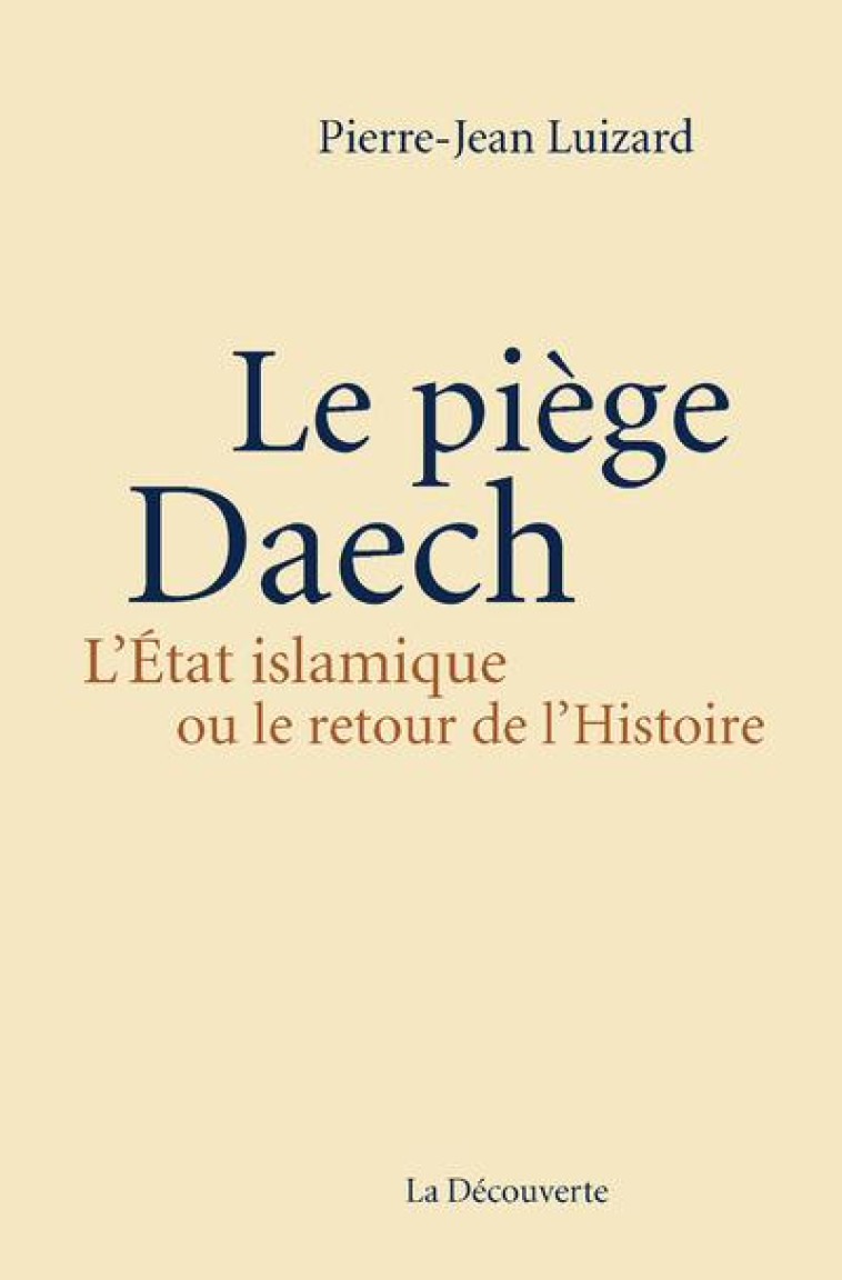 LE PIEGE DAECH. L-ETAT ISLAMIQUE OU LE RETOUR DE L-HISTOIRE - LUIZARD PIERRE-JEAN - La Découverte