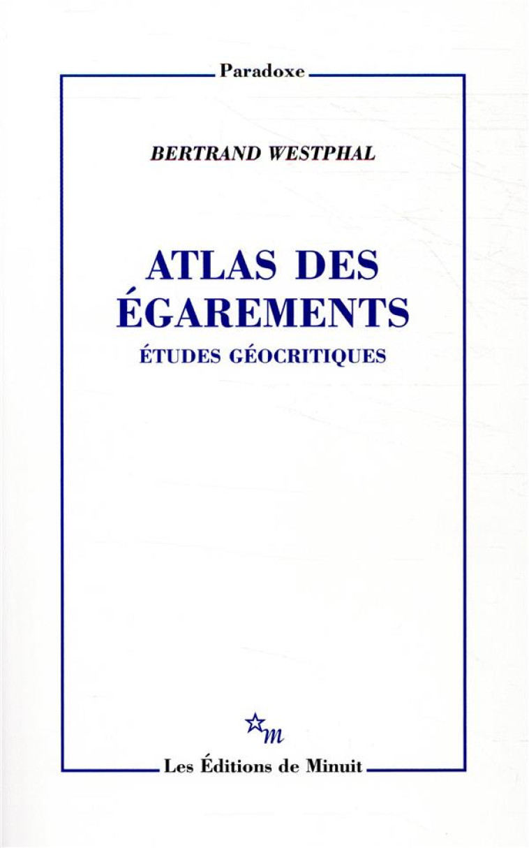 ATLAS DES EGAREMENTS. ETUDES GEOCRITIQUES - WESTPHAL BERTRAND - MINUIT