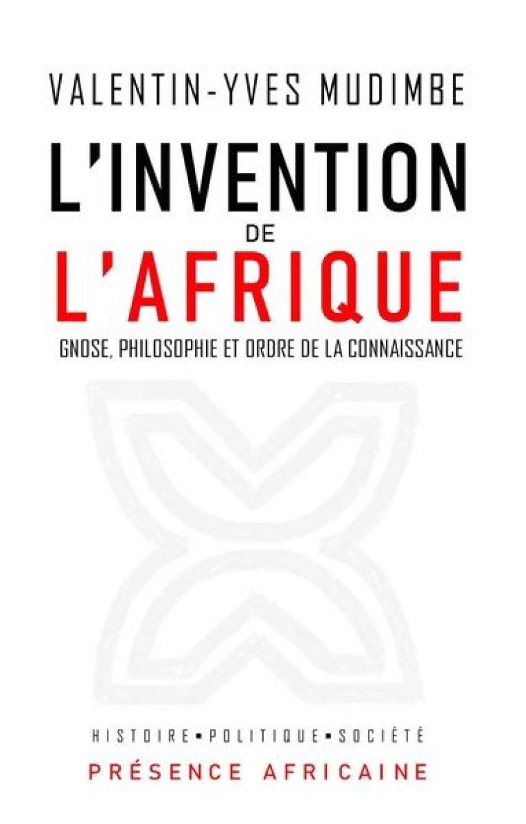 L-INVENTION DE L-AFRIQUE - GNOSE, PHILOSOPHIE ET ORDRE DE LA CONNAISSANCE - MUDIMBE/DIOUF - PRESENCE AFRICA