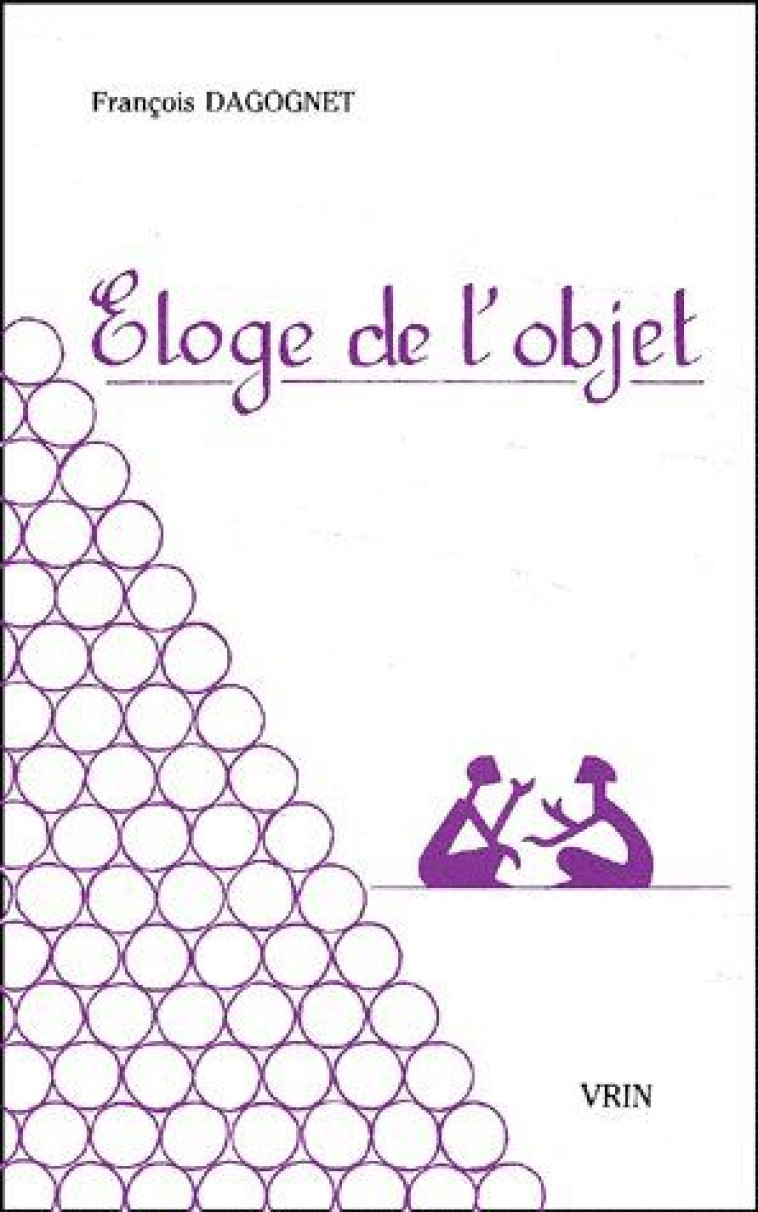 ELOGE DE L-OBJET - POUR UNE PHILOSOPHIE DE LA MARCHANDISE - DAGOGNET FRANCOIS - VRIN