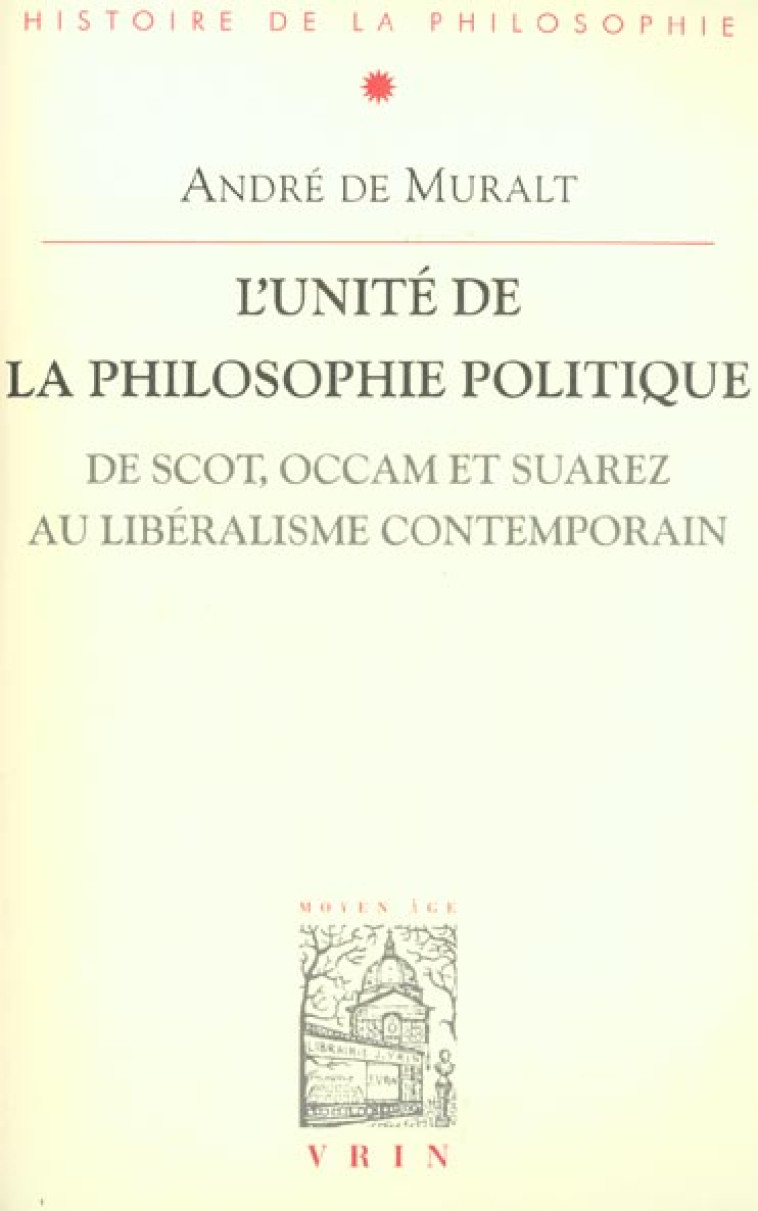 L-UNITE DE LA PHILOSOPHIE POLITIQUE DE SCOT, OCCAM ET SUAREZ AU LIBERALISME CONTEMPORAIN - DE MURALT ANDRE - VRIN