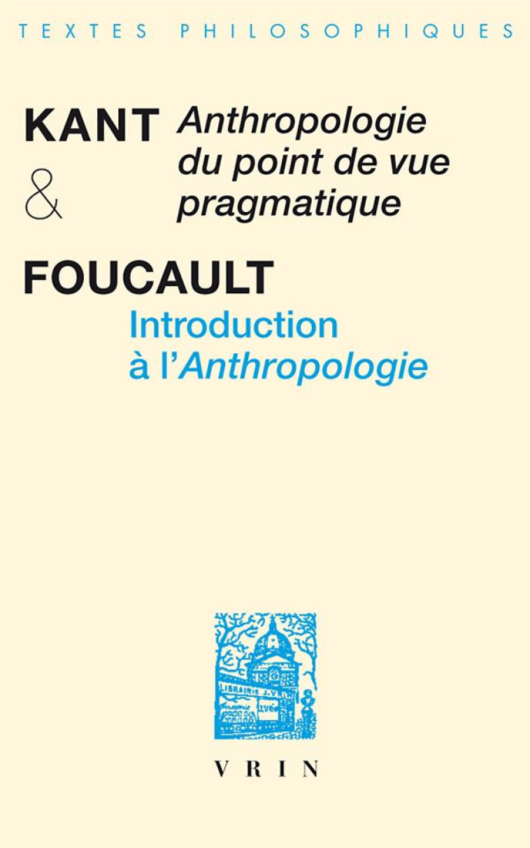 ANTHROPOLOGIE DU POINT DE VUE PRAGMATIQUE INTRODUCTION A L-ANTHROPOLOGIE - KANT/FOUCAULT - VRIN