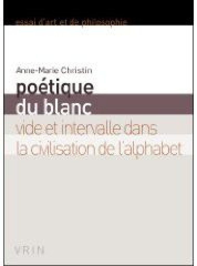 POETIQUE DU BLANC - VIDE ET INTERVALLE DANS LA CIVILISATION DE L-ALPHABET - CHRISTIN ANNE-MARIE - VRIN