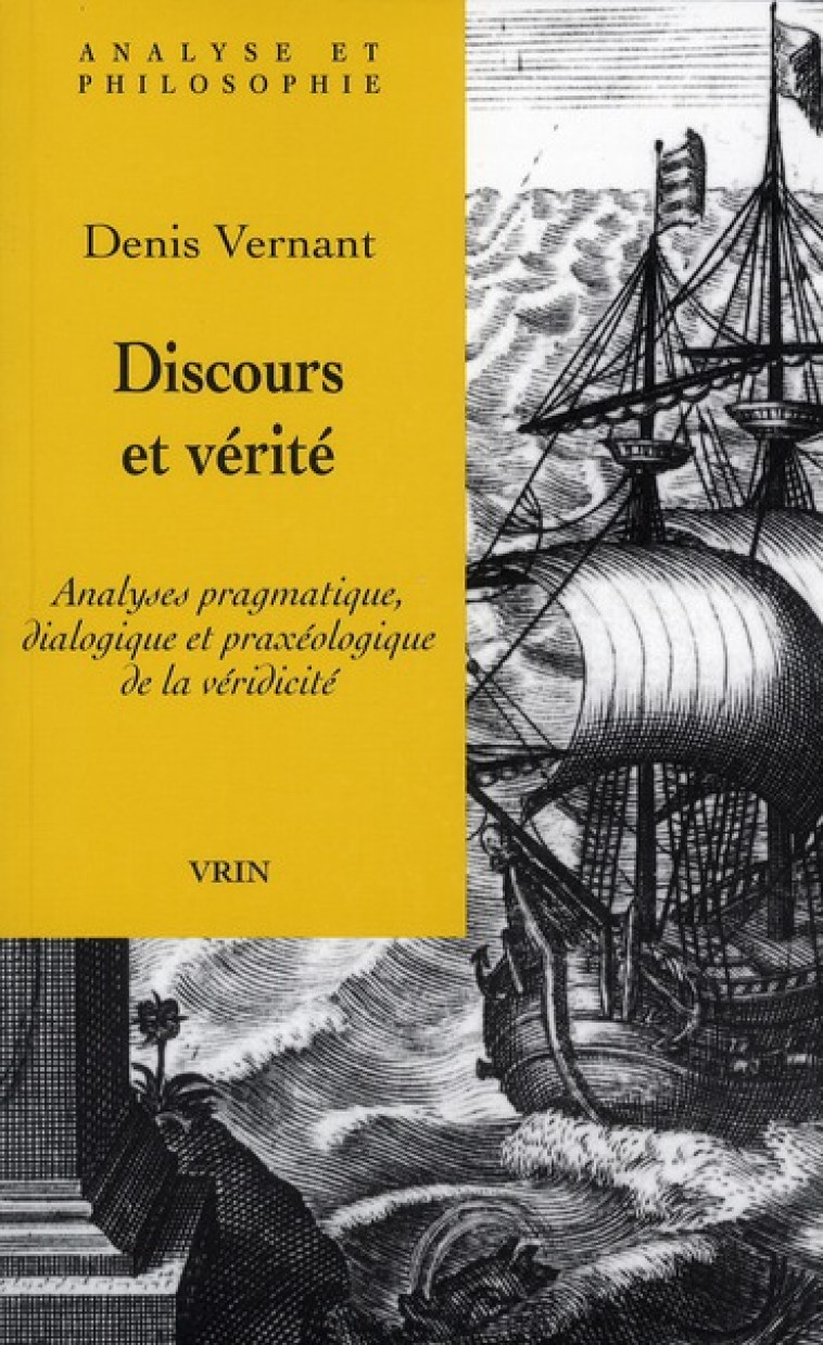 DISCOURS ET VERITE - ANALYSES PRAGMATIQUE, DIALOGIQUE ET PRAXEOLOGIQUE DE LA VERIDICITE - VERNANT DENIS - VRIN