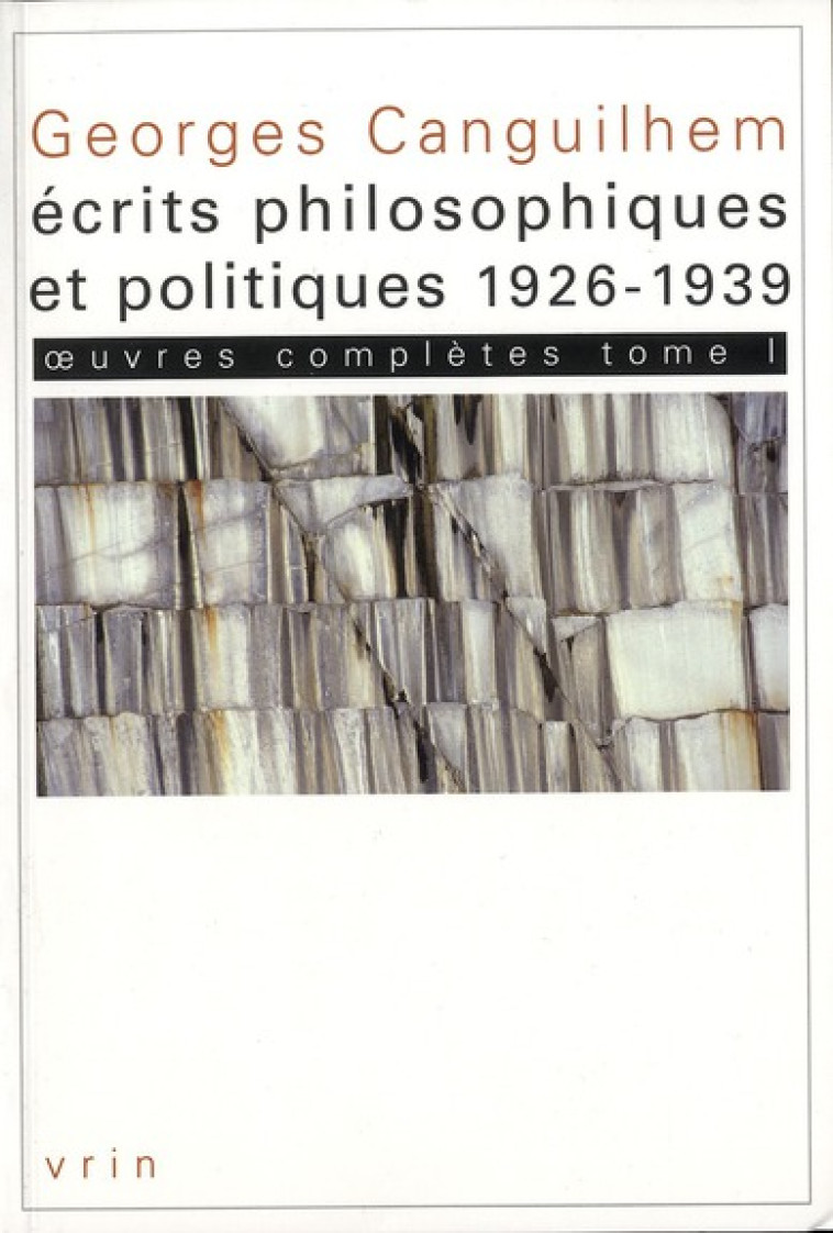 OEUVRES COMPLETES - TOME I: ECRITS PHILOSOPHIQUES ET POLITIQUES (1926-1939) - CANGUILHEM/SCHWARTZ - VRIN