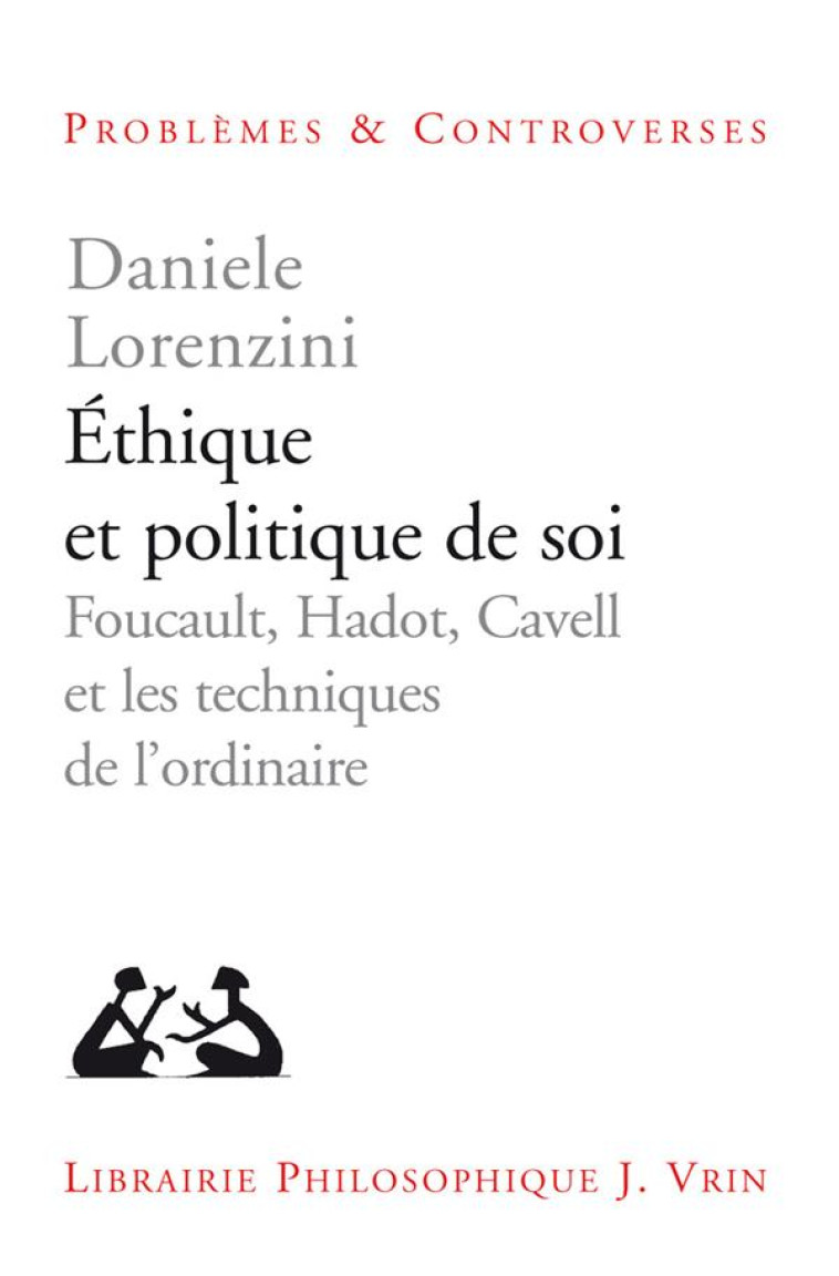 ETHIQUE ET POLITIQUE DE SOI - FOUCAULT, HADOT, CAVELL ET LES TECHNIQUES DE L-ORDINAIRE - LORENZINI DANIELE - Vrin