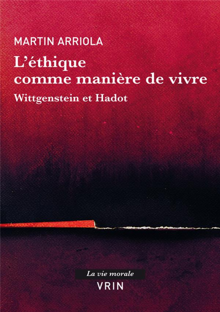 L-ETHIQUE COMME MANIERE DE VIVRE - WITTGENSTEIN ET HADOT - ARRIOLA MARTIN - VRIN