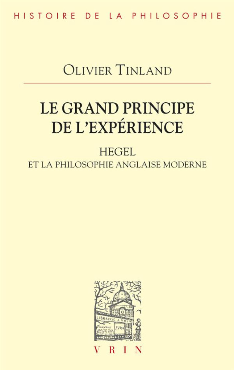 LE GRAND PRINCIPE DE L-EXPERIENCE - HEGEL ET LA PHILOSOPHIE ANGLAISE MODERNE - TINLAND OLIVIER - VRIN