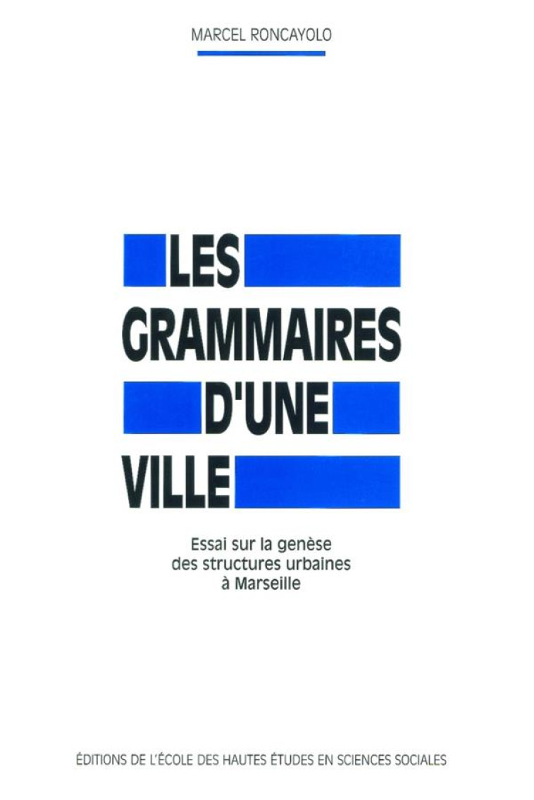 GRAMMAIRES D-UNE VILLE - ESSAI SUR LA GENESE DES STRUCTURES - RONCAYOLO MARCEL - Ecole Hautes Etudes En Sciences Sociales