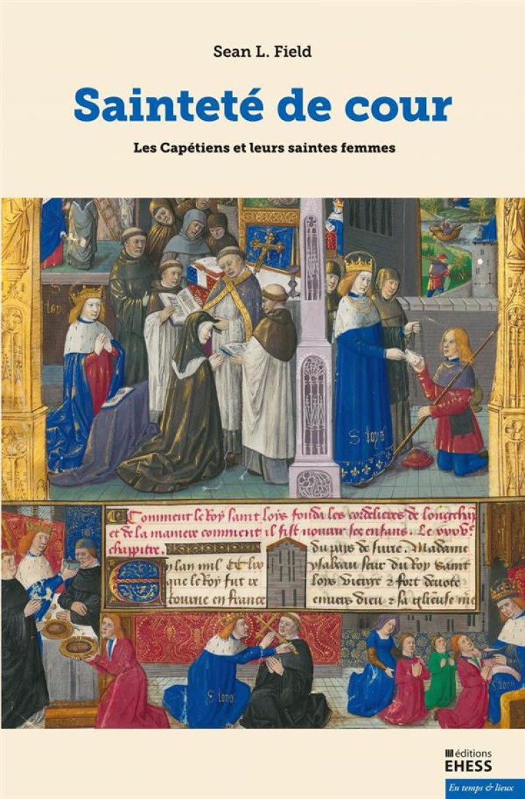 SAINTETE DE COUR - LES CAPETIENS ET LEURS SAINTES FEMMES - FIELD SEAN L. - Ecole Hautes Etudes En Sciences Sociales