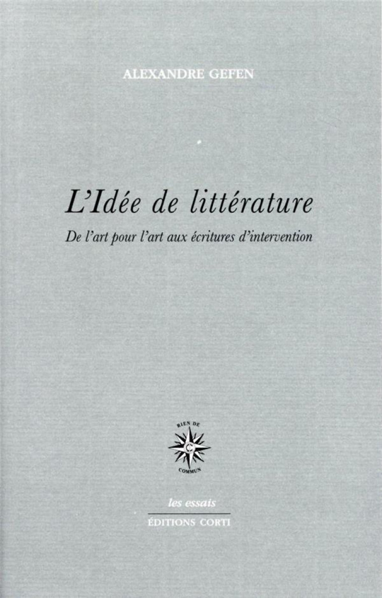 L-IDEE DE LITTERATURE - DE L-ART POUR L-ART AUX ECRITURES D-INTERVENTION - GEFEN ALEXANDRE - CORTI