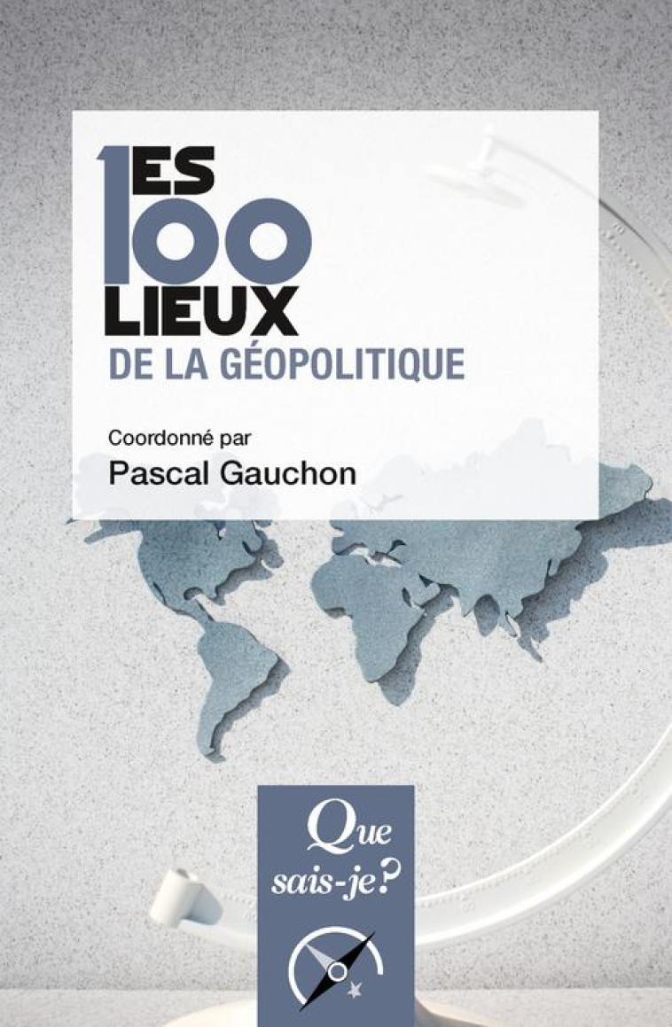 LES 100 LIEUX DE LA GEOPOLITIQUE - GAUCHON PASCAL - QUE SAIS JE