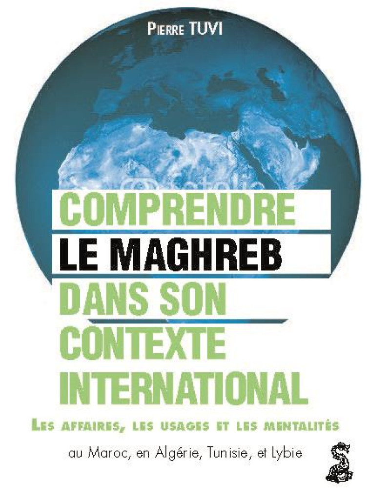 LE MAGHREB DANS SON CONTEXTE INTERNATIONAL : COMPRENDRE LES AFFAIRES, LES USAGES ET LES MENTALITES A - TUVI PIERRE - Dauphin