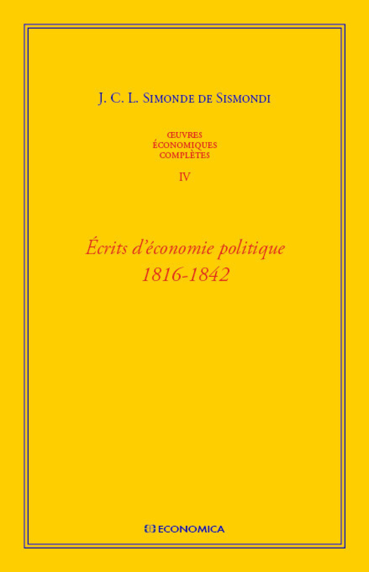 OEUVRES ECONOMIQUES COMPLETES , VOL 4 - ECRITS D-ECONOMIE POLITIQUE 1816-1842 - Jean Charles Léonard Simonde de Sismondi - ECONOMICA