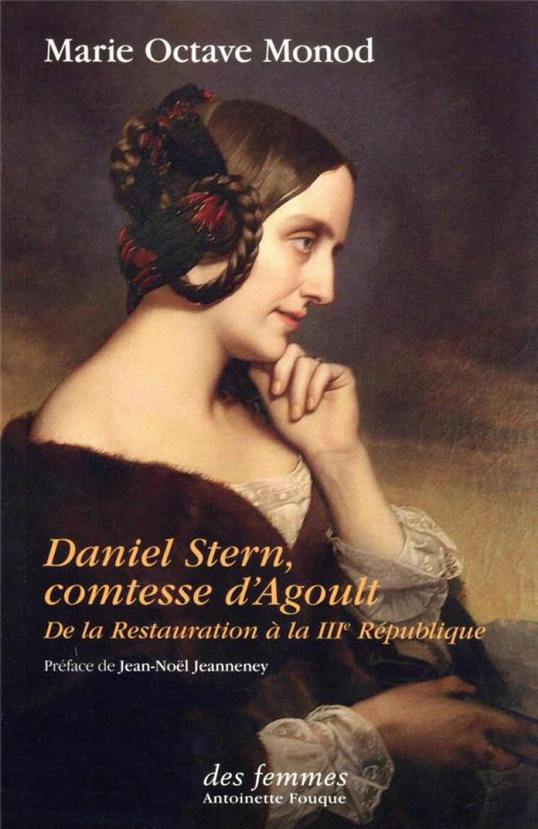 DANIEL STERN, COMTESSE D-AGOULT - DE LA RESTAURATION A LA IIIE REPUBLIQUE - MONOD/JEANNENEY - DES FEMMES