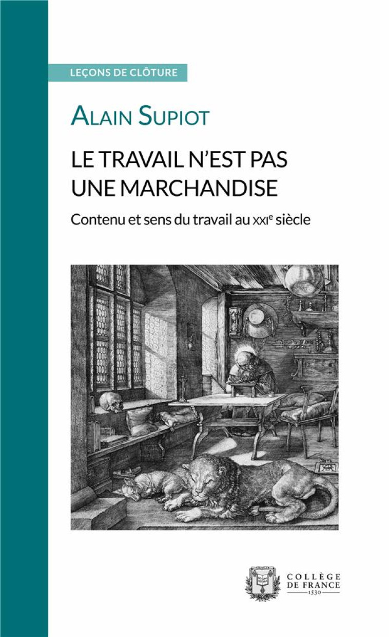 LE TRAVAIL N-EST PAS UNE MARCHANDISE - CONTENU ET SENS DU TRAVAIL AU XXIE SIECLE - SUPIOT ALAIN - COLLEGE FRANCE