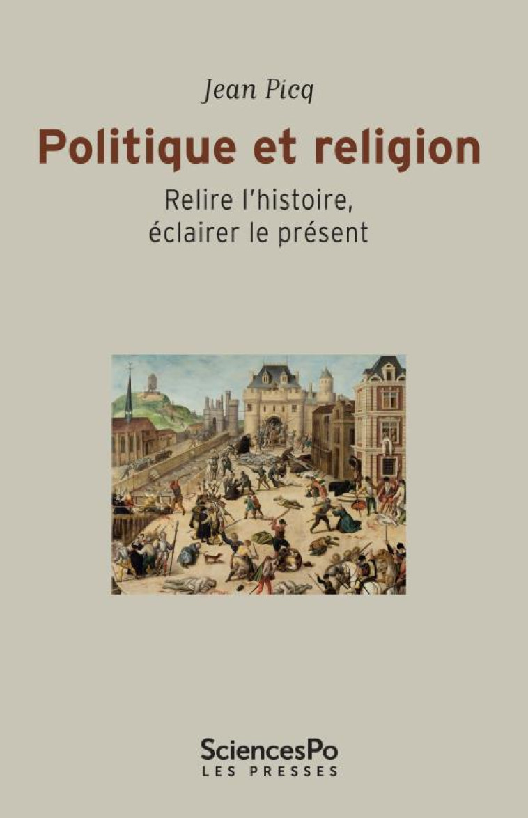 POLITIQUE ET RELIGION - RELIRE L-HISTOIRE, ECLAIRER LE PRESE - PICQ JEAN - Presses de Sciences Po