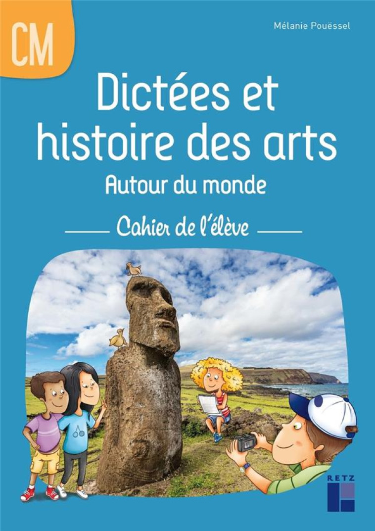 DICTEES ET HISTOIRE DES ARTS AUTOUR DU MONDE CM - CAHIER DE L-ELEVE - POUESSEL MELANIE - RETZ