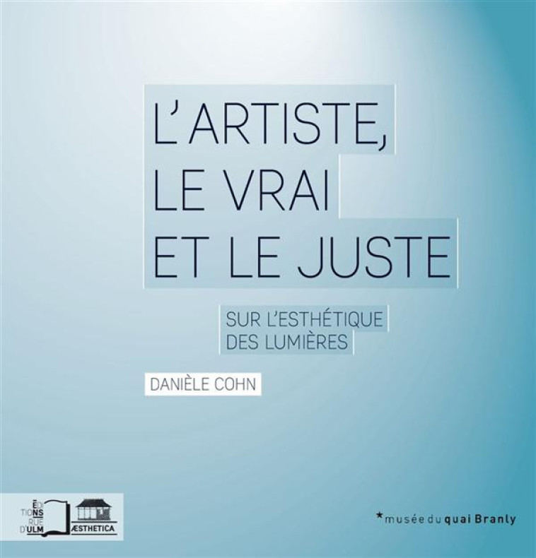 L- ARTISTE,LE VRAI ET LE JUSTE - SUR L-ESTHETIQUE DES LUMIERES - COHN DANIELE - Rue d'Ulm