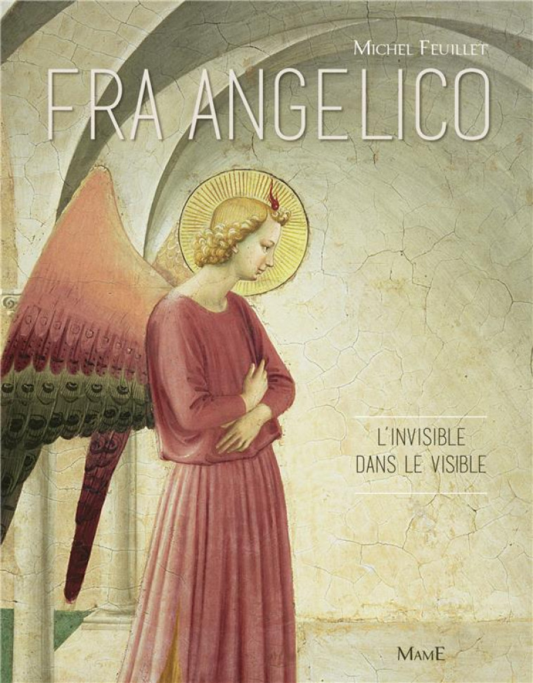 FRA ANGELICO L-INVISIBLE DANS LE VISIBLE - FEUILLET MICHEL - MAME