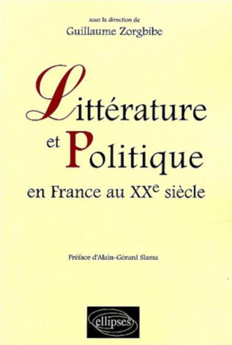 LITTERATURE ET POLITIQUE EN FRANCE AU XXE SIECLE - Guillaume Zorgbibe - ELLIPSES