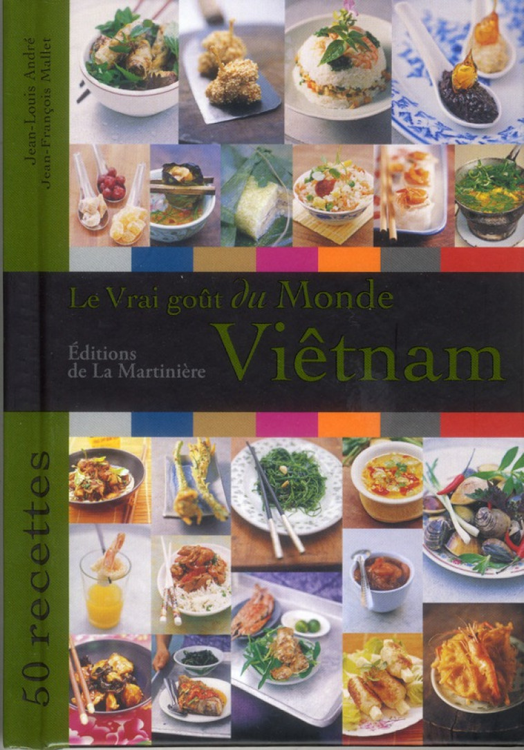 LE VRAI GOUT DU MONDE / VIETNAM. 50 RECETTES - ANDRE/MALLET - La Martinière Atelier Saveurs