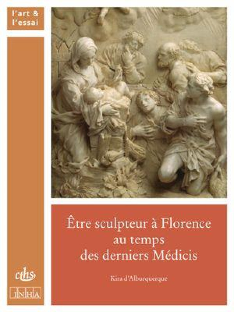 ETRE SCULPTEUR A FLORENCE AU TEMPS DES DERNIERS MEDICIS - ALBURQUERQUE KIRA D- - CTHS EDITION