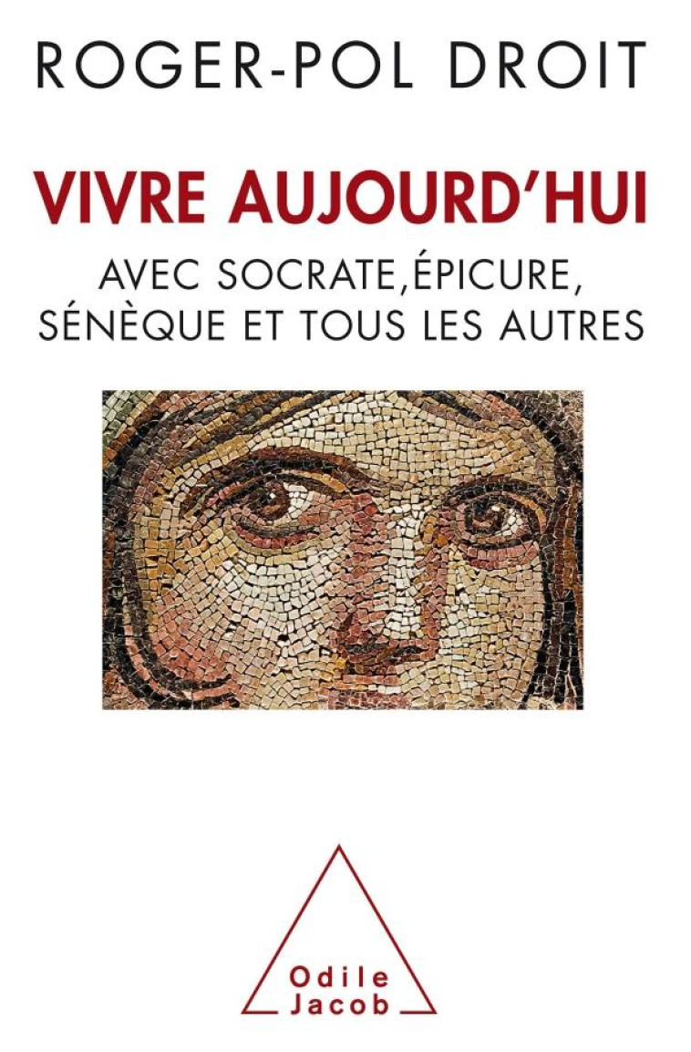 VIVRE AUJOURD-HUI - AVEC SOCRATE, EPICURE, SENEQUE ET TOUS LES AUTRES - DROIT ROGER-POL - JACOB