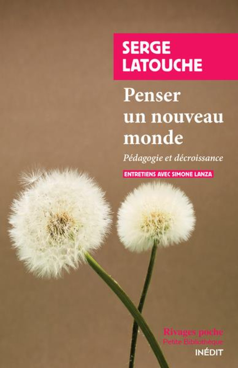 PENSER UN NOUVEAU MONDE - PEDAGOGIE ET DECROISSANCE - LATOUCHE/LANZA - Rivages