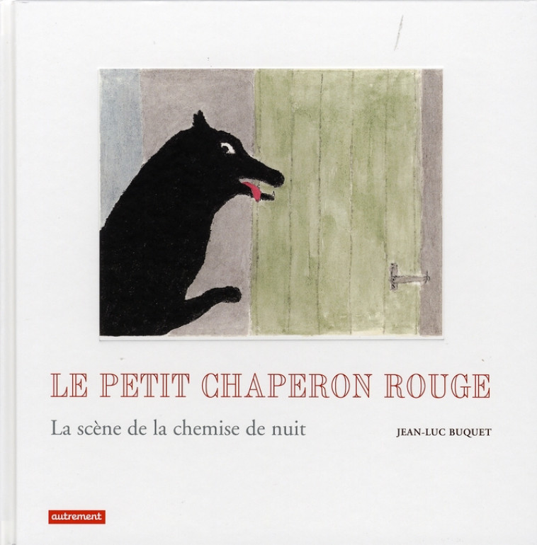 LE PETIT CHAPERON ROUGE - ILLUSTRATIONS, COULEUR - BUQUET JEAN-LUC - AUTREMENT