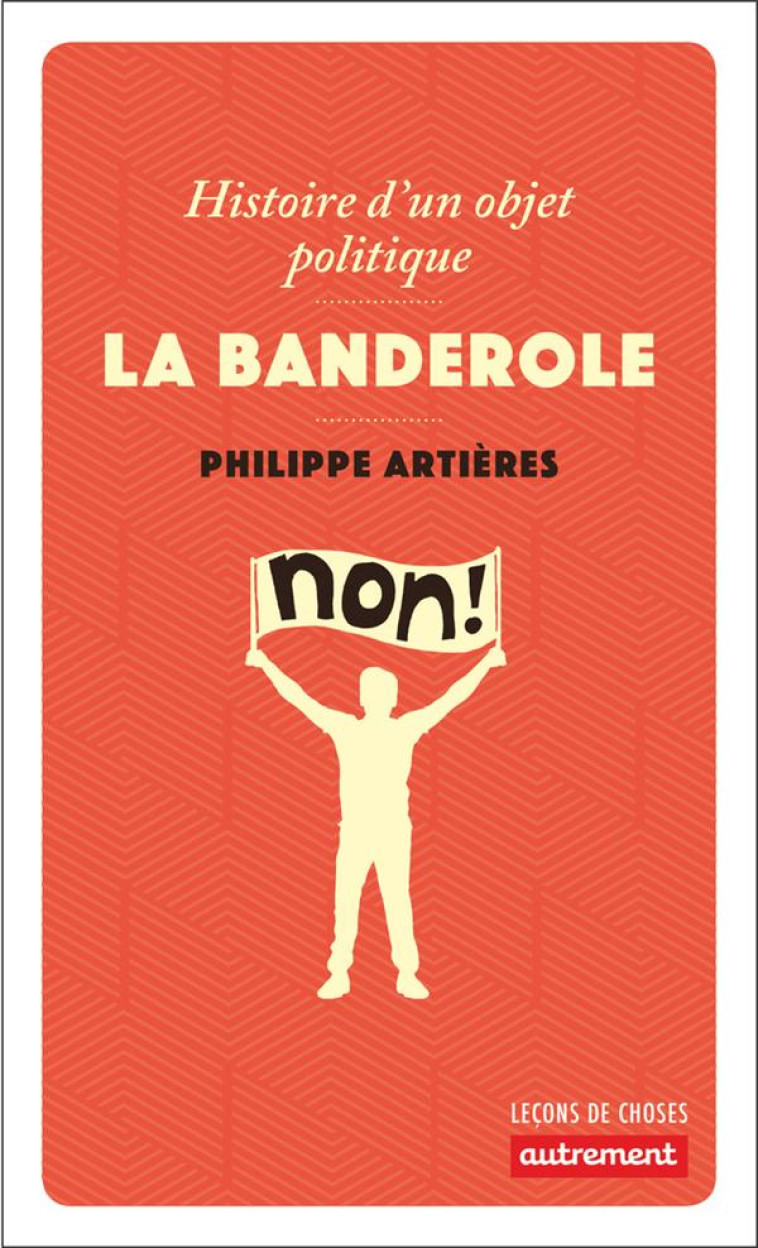 LA BANDEROLE - HISTOIRE D-UN OBJET POLITIQUE - ARTIERES PHILIPPE - AUTREMENT