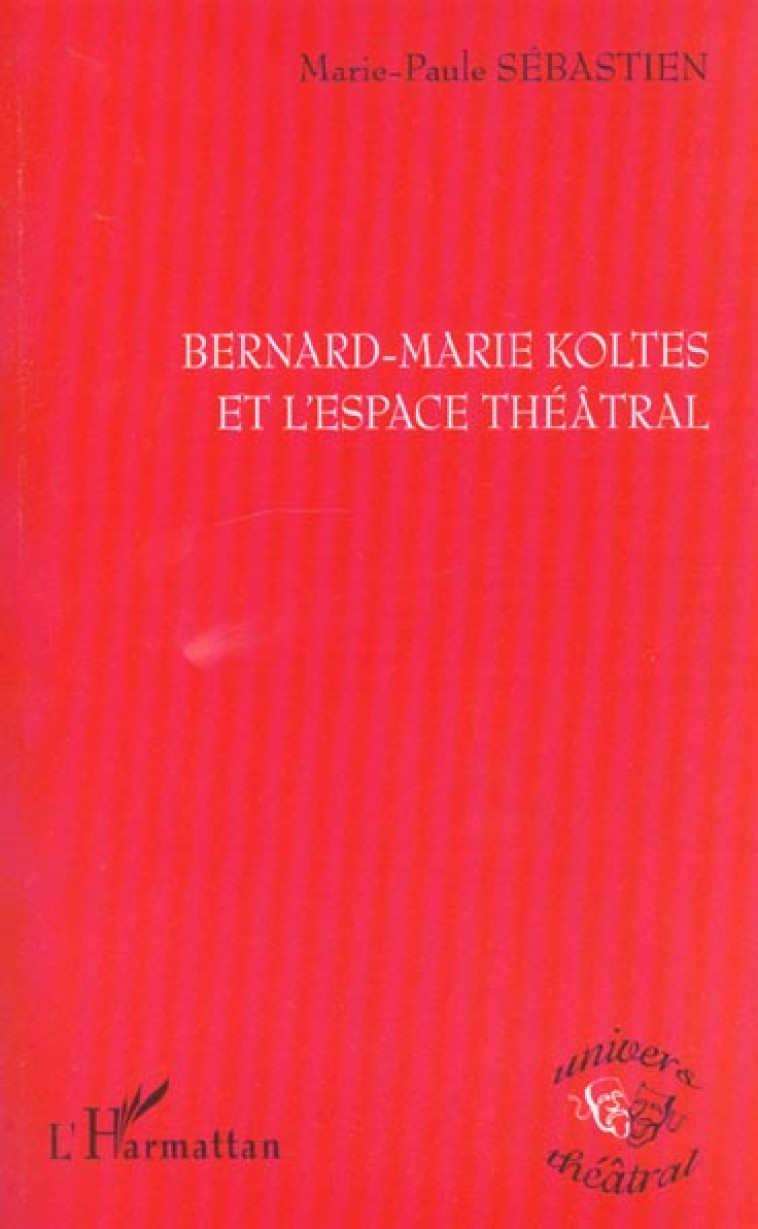 BERNARD-MARIE KOLTES ET L-ESPACE THEATRAL - SEBASTIEN M-P. - L'HARMATTAN