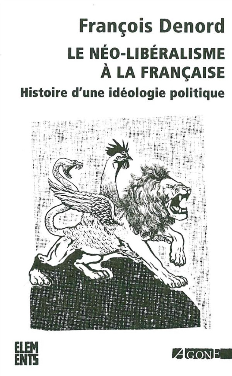 LE NEO-LIBERALISME A LA FRANCAISE - HISTOIRE D-UNE IDEOLOGIE POLITIQUE - DENORD FRANCOIS - Agone éditeur