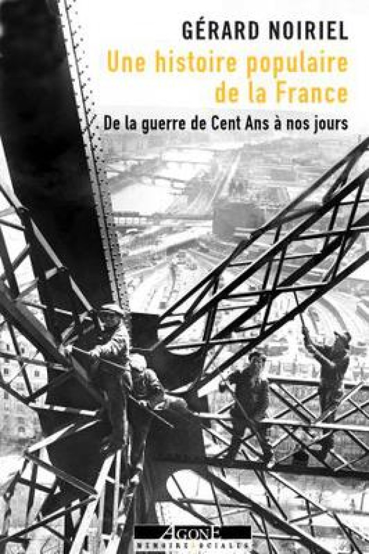 UNE HISTOIRE POPULAIRE DE LA FRANCE - DE LA GUERRE DE CENT ANS A NOS JOURS - NOIRIEL GERARD - AGONE