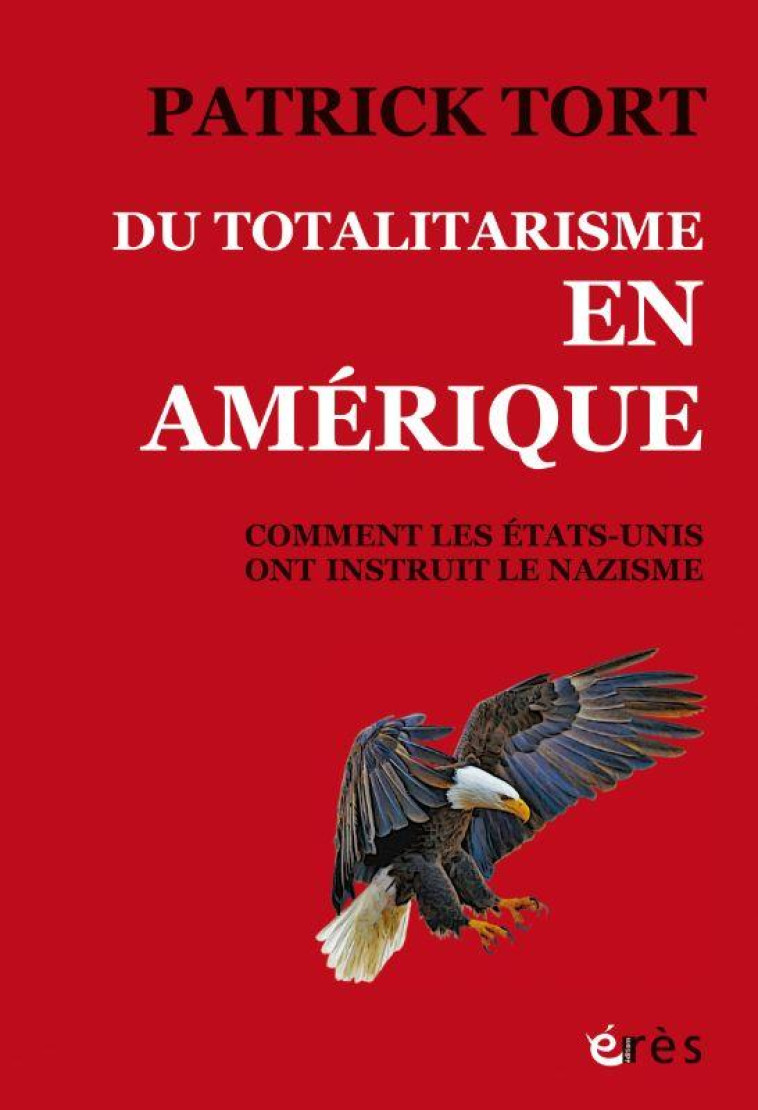 DU TOTALITARISME EN AMERIQUE - COMMENT LES ETATS-UNIS ONT INSTRUIT LE NAZISME - TORT PATRICK - ERES