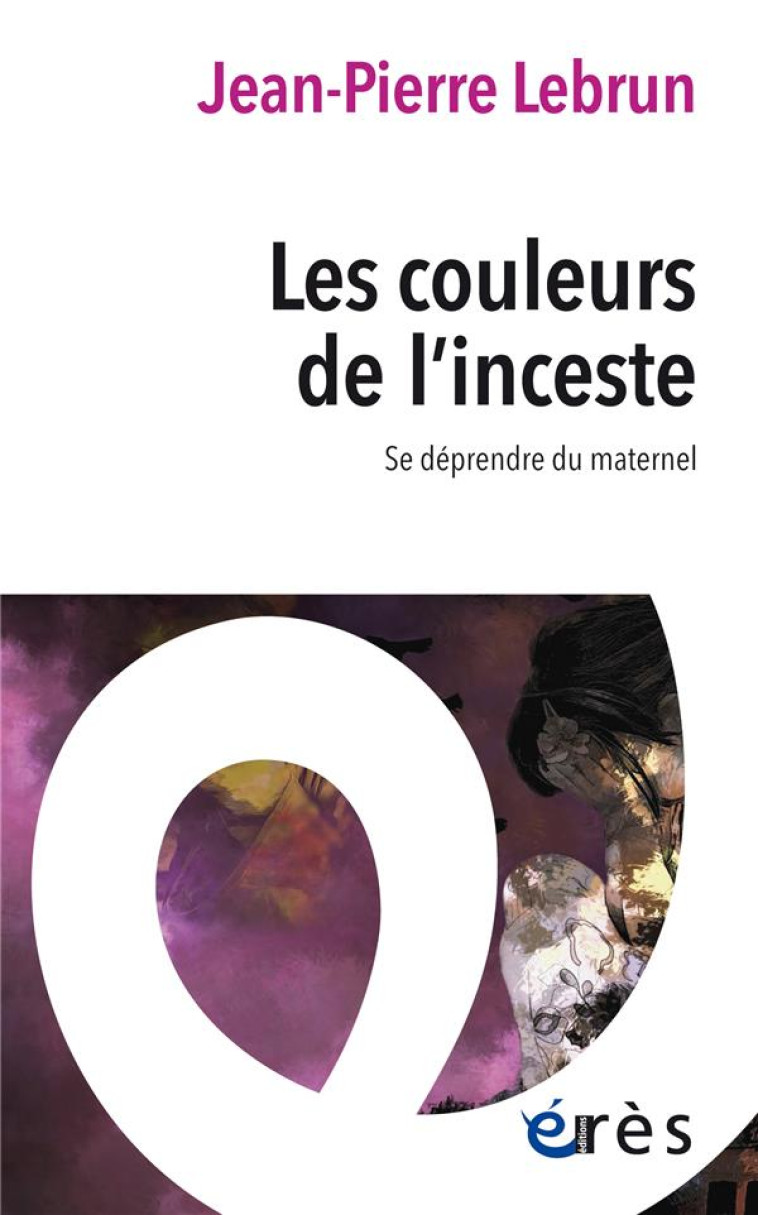 LES COULEURS DE L-INCESTE - SE DEPRENDRE DU MATERNEL - LEBRUN JEAN-PIERRE - ERES