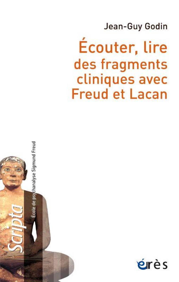 ECOUTER, LIRE DES FRAGMENTS CLINIQUES AVEC FREUD ET LACAN - GODIN JEAN-GUY - ERES