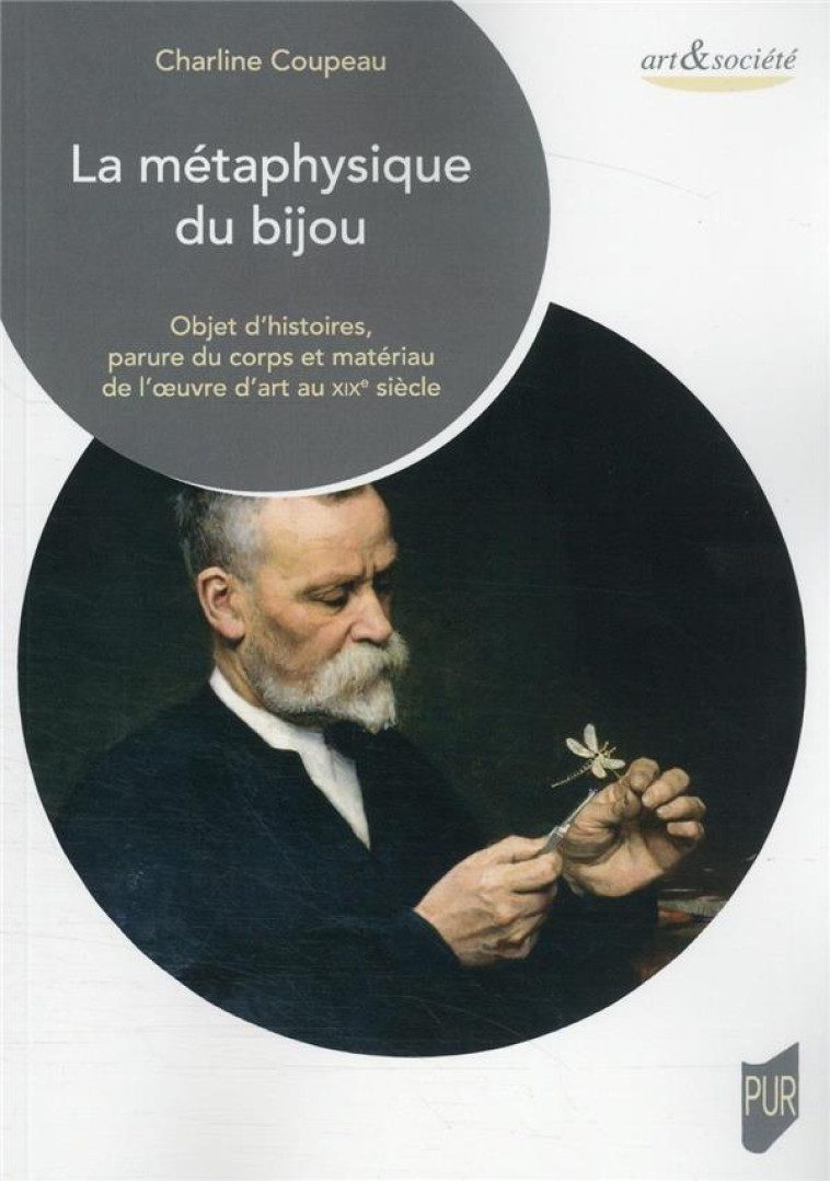 LA METAPHYSIQUE DU BIJOU - OBJET D-HISTOIRES, PARURE DU CORPS ET MATERIAU DE L-OEUVRE D-ART AU XIXE - COUPEAU CHARLINE - PU RENNES