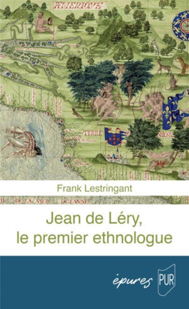 JEAN DE LERY, LE PREMIER ETHNOLOGUE - LESTRINGANT FRANK - PU RENNES