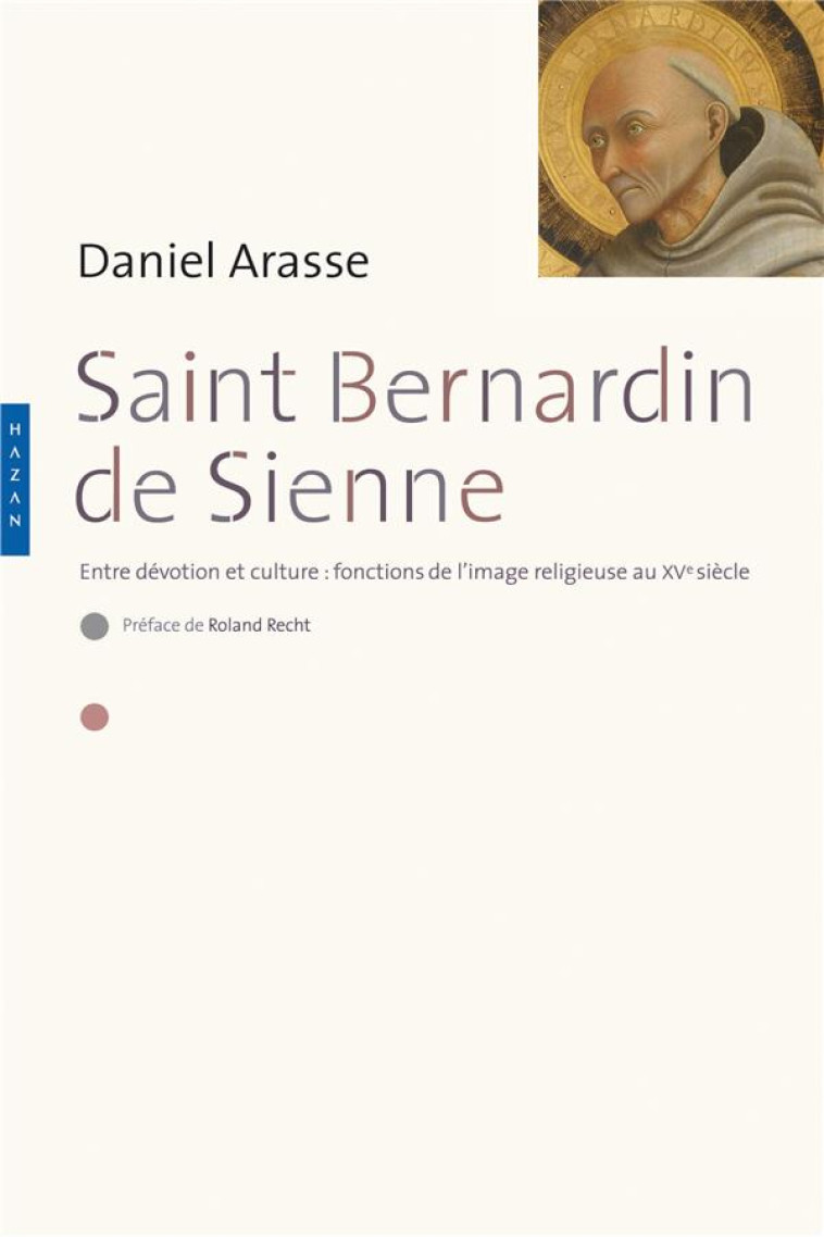 SAINT-BERNARDIN DE SIENNE. ENTRE DEVOTION ET CULTURE : FONCTION DE L-IMAGE RELIGIEUSE AU XVE SIECLE - ARASSE DANIEL - Hazan