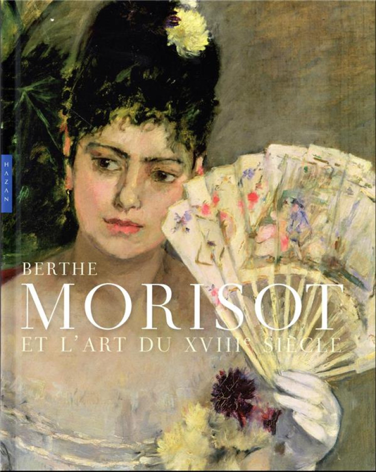 BERTHE MORISOT ET L-ART DU XVIIIE SIECLE (CATALOGUE OFFICIEL D-EXPOSITION) - MATHIEU/D-ARNOULT - HAZAN