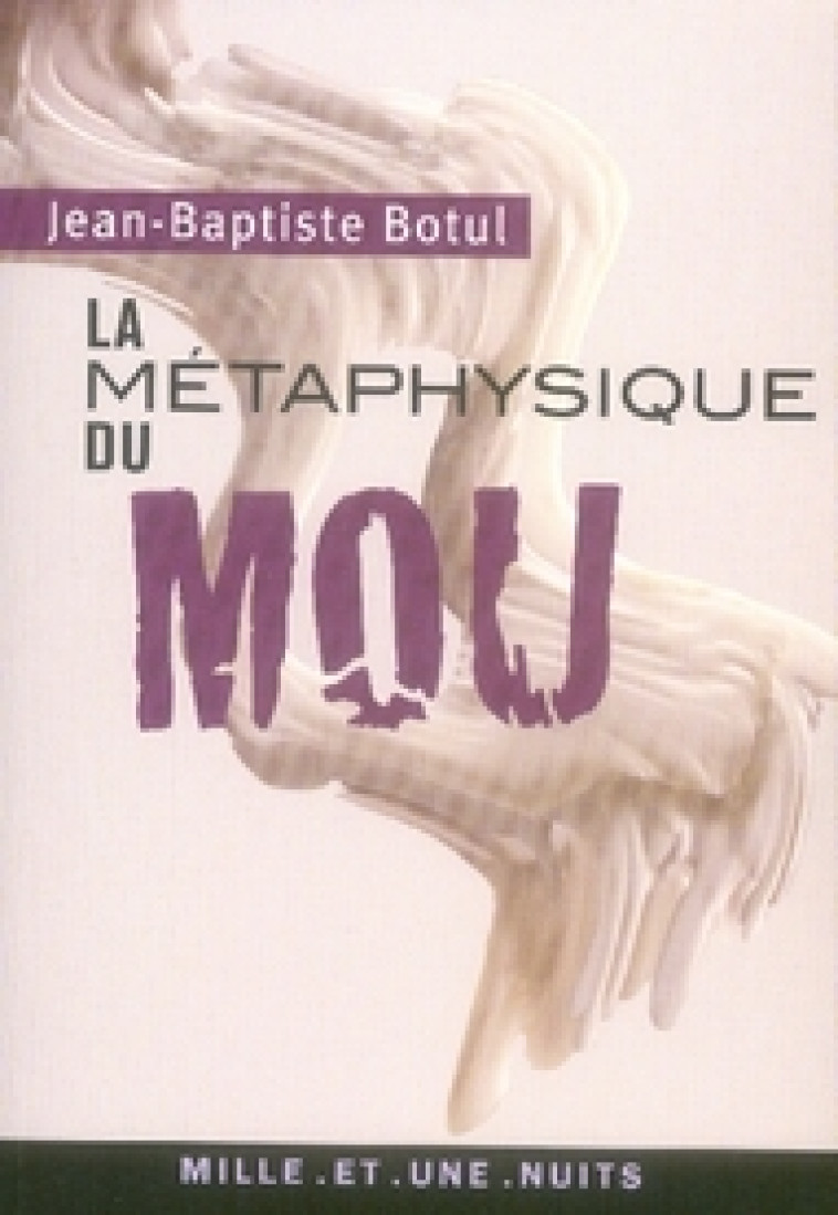 LA METAPHYSIQUE DU MOU - BOTUL JEAN-BAPTISTE - 1001 NUITS