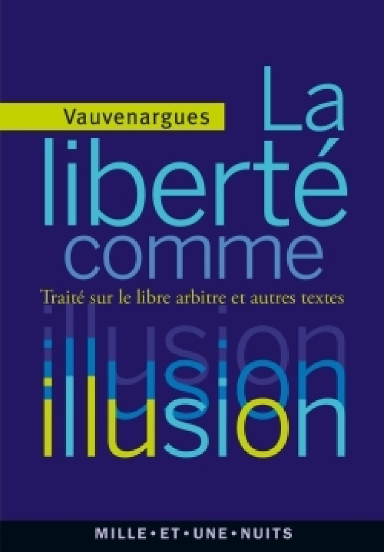 LA LIBERTE COMME ILLUSION - TRAITE SUR LE LIBRE ARBITRE ET AUTRES TEXTES - Luc de Clapiers Vauvenargues - 1001 NUITS